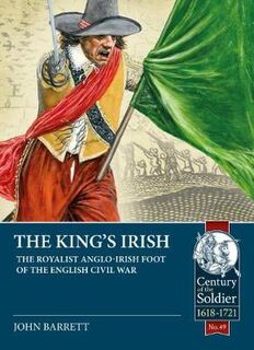 King's Irish, The: The Royalist Anglo-Irish Foot of the English Civil War, 1643-1646