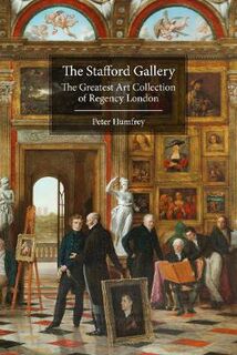 Stafford Gallery, The: The Greatest Art Collection of Regency London