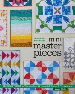 Mini Masterpieces: Learn How to Quilt: A Workbook of 12 Essential Blocks and Techniques
