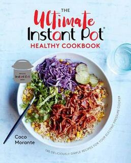 Ultimate Instant Pot Healthy Cookbook, The: 150 Deliciously Simple Recipes for Your Electric Pressure Cooker