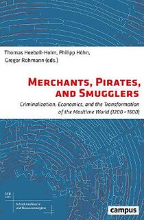 Merchants, Pirates, and Smugglers: Criminalization, Economics, and the Transformation of the Maritime World (1200-1600)