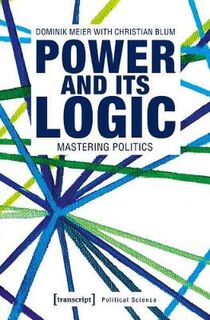 Political Science: Power and Its Logic: Politics and How to Master It
