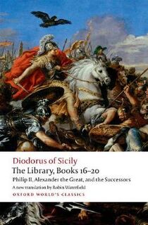 Oxford World's Classics: Library, The: Books 16-20: Philip II, Alexander the Great, and the Successors