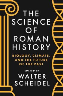 Science of Roman History, The: Biology, Climate, and the Future of the Past
