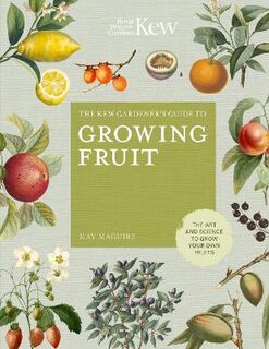 Kew Gardener's Guide to Growing Fruit, The: The art and science to grow your own fruit