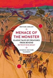 British Library Science Fiction Classics: Menace of the Monster: Classic Tales of Creatures from Beyond