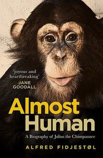 Almost Human: A Biography of Julius the Chimpanzee