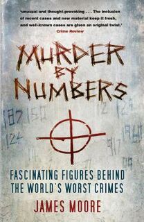 Murder by Numbers: Fascinating Figures behind the World's Worst Crimes