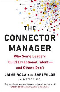Connector Manager, The: Why Some Leaders Build Exceptional Talent and Others Don't