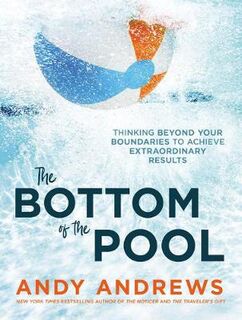 Bottom of the Pool, The: Thinking Beyond Your Boundaries to Achieve Extraordinary Results