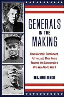 Generals in the Making: How Marshall, Eisenhower, Patton, and Their Peers Became the Commanders Who Won World War II