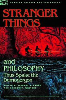 Popular Culture and Philosophy: Stranger Things and Philosophy