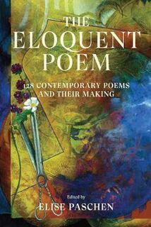 Eloquent Poem, The: 128 Contemporary Poems and Their Making