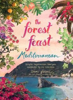 Forest Feast Travels, The: Vegetarian Small Plates Inspired by the Mediterranean