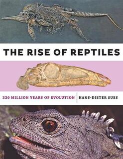 Rise of Reptiles, The: 320 Million Years of Evolution