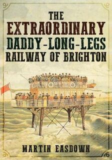 Extraordinary Daddy-Long-Legs Railway of Brighton, The