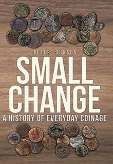 Small Change: A History of Everyday Coinage