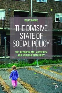 Divisive State of Social Policy, The: The Bedroom Tax, Austerity and Housing Insecurity
