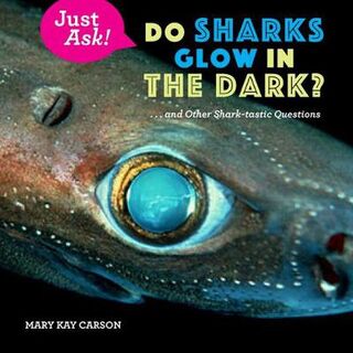 Just Ask!: Do Sharks Glow in the Dark?: ... and Other Shark-tastic Questions