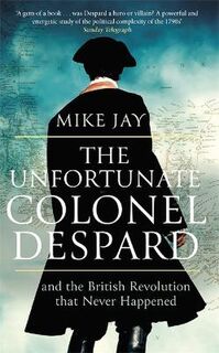 Unfortunate Colonel Despard, The: And the British Revolution that Never Happened