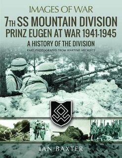 7th SS Mountain Division Prinz Eugen At War 1941-1945: A History of the Division