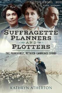 Suffragette Planners and Plotters: The Pankhurst/Pethick-Lawrence Story