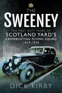 Sweeney: The First Sixty Years of Scotland Yard's Crimebusting, The: Flying Squad, 1919-1978