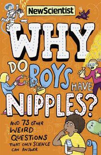 Why Do Boys Have Nipples?: And 71 Other Weird Questions that Only Science Can Answer