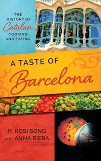 Big City Food Biographies: A Taste of Barcelona: The History of Catalan Cooking and Eating