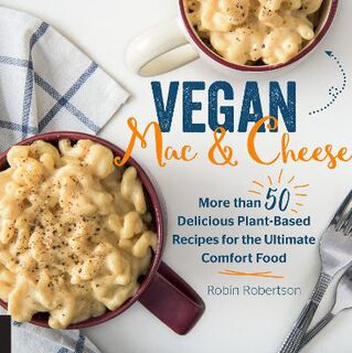 Vegan Mac and Cheese: More Than 50 Unique and Decadently Delicious Vegan Recipes for Everyone's Favorite Comfort Food