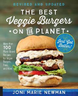 Best Veggie Burgers on the Planet, The: 101 Flavor-Packed Patties of 100% Vegan Goodness - With More Taste and Delicious