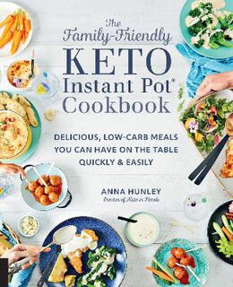 Family-Friendly Keto Instant Pot Cookbook, The: Delicious, Low-Carb Meals You Can Have on the Table Quickly and Easily