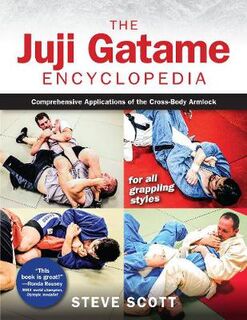 Juji Gatame Encyclopedia, The: Comprehensive Applications of the Cross-Body Armlock for All Grappling Styles