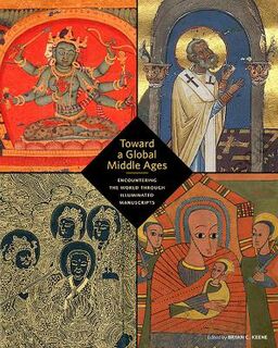 Toward a Global Middle Ages: Encountering the World Through Illuminated