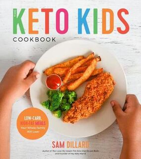 Keto Kids Cookbook, The: Low-Carb, High-Fat Meals Your Whole Family Will Love!