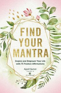 Find Your Mantra: Inspire and Empower Your Life with 180 Positive Affirmations