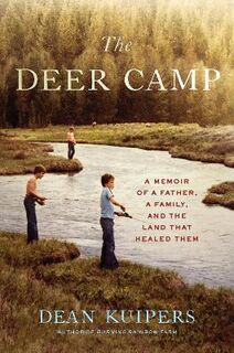 Deer Camp, The: A Memoir of a Father, a Family, and the Land that Healed Them