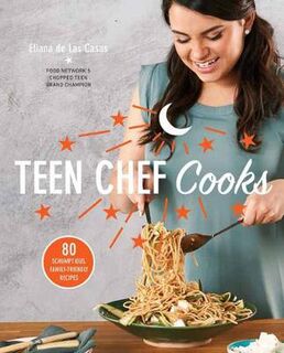 Teen Chef Cooks: 80 Scrumptious, Family-Friendly Recipes
