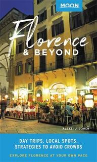 Moon Travel Guides: Florence and Beyond: Day Trips, Local Spots, Strategies to Avoid Crowds