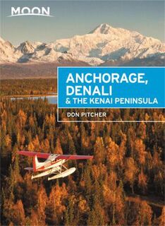 Moon Travel Guides: Anchorage, Denali and the Kenai Peninsula