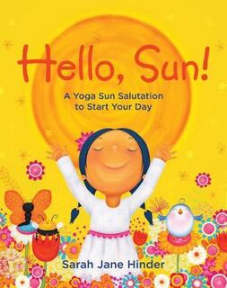 Hello, Sun!: A Yoga Sun Salutation to Start Your Day