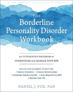 Borderline Personality Disorder Workbook, The: An Integrative Program to Understand and Manage Your BPD