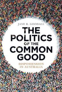 Politics of the Common Good, The: Dispossession in Australia