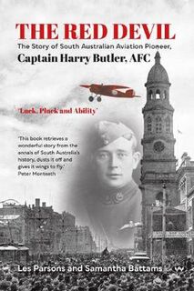 Red Devil, The: The Story of South Australian Aviation Pioneer, Captain Harry Butler, AFC