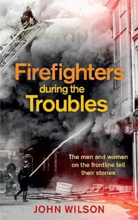 Running Towards Danger: The true stories of firefighters who served during the Troubles