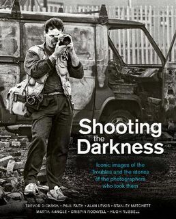 Shooting the Darkness: The photographers who documented the Troubles