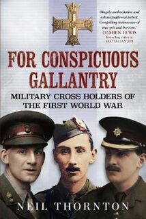 For Conspicuous Gallantry: Military Cross Heroes of the First World War
