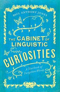 Cabinet of Linguistic Curiosities, The: A Yearbook of Forgotten Words
