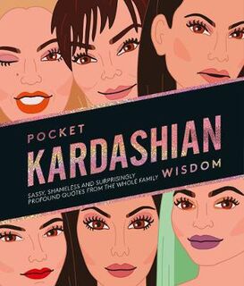 Pocket Kardashian Wisdom: Sassy, Shameless and Surprisingly Profound Quotes from the Whole Family