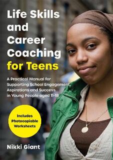 Life Skills and Career Coaching for Teens: A Practical Manual for Supporting School Engagement, Aspirations and Success
